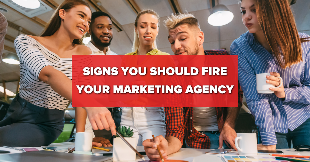 5 Signs You Should Fire Your Marketing Agency