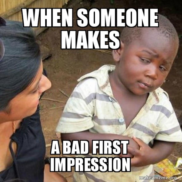 meme about reaction when someone makes a bad first impression