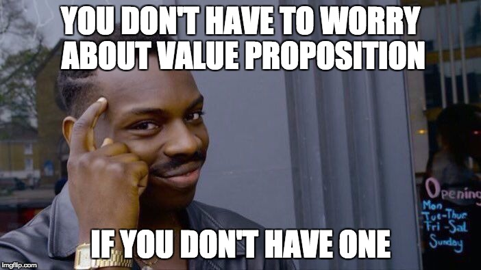 Meme joking about not having to worry about the value proposition if you dont have one