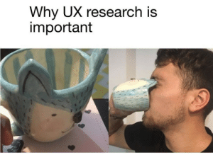 meme with text 'why is u research important' and a cup that hits people in the eye when you drink from it