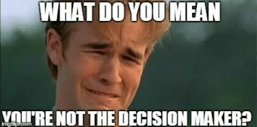 meme with text "What do you mean you're not the decision maker" and a crying face