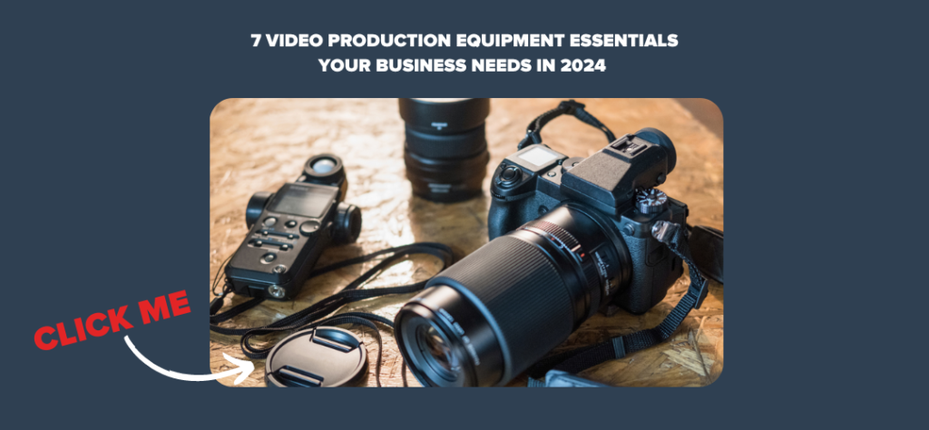 7 Video Production Equipment Essentials Your Business Needs in 2024 