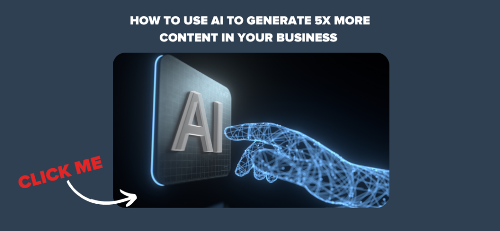 How to Use AI to Generate 5x More Content in Your Business 