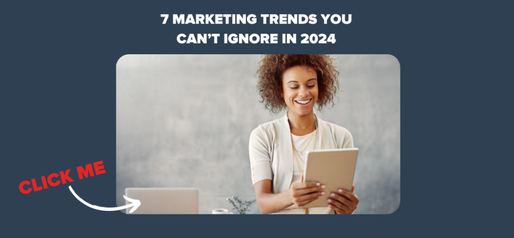 7 Marketing Trends You Can’t Ignore in 2024
