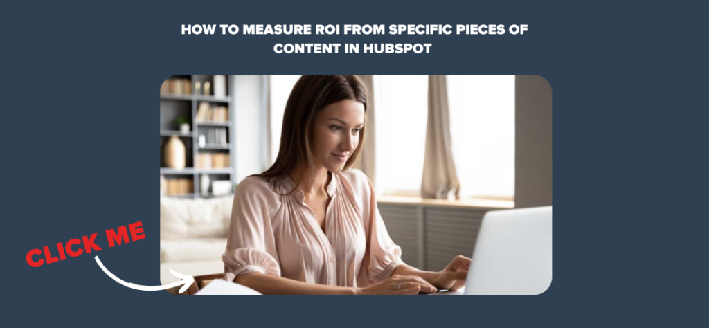 How To Measure ROI From Specific Pieces of Content In HubSpot 