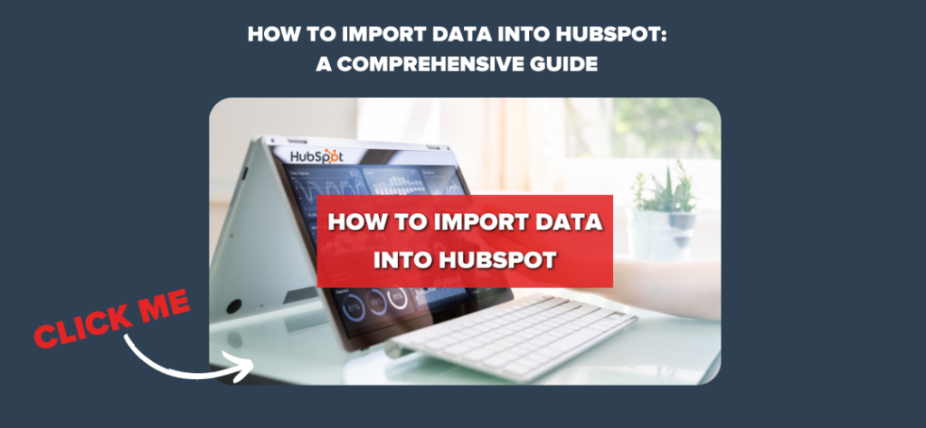 How to Import Data into HubSpot: A Comprehensive Guide 