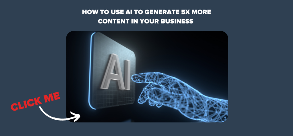 How to Use AI to Generate 5x More Content in Your Business 