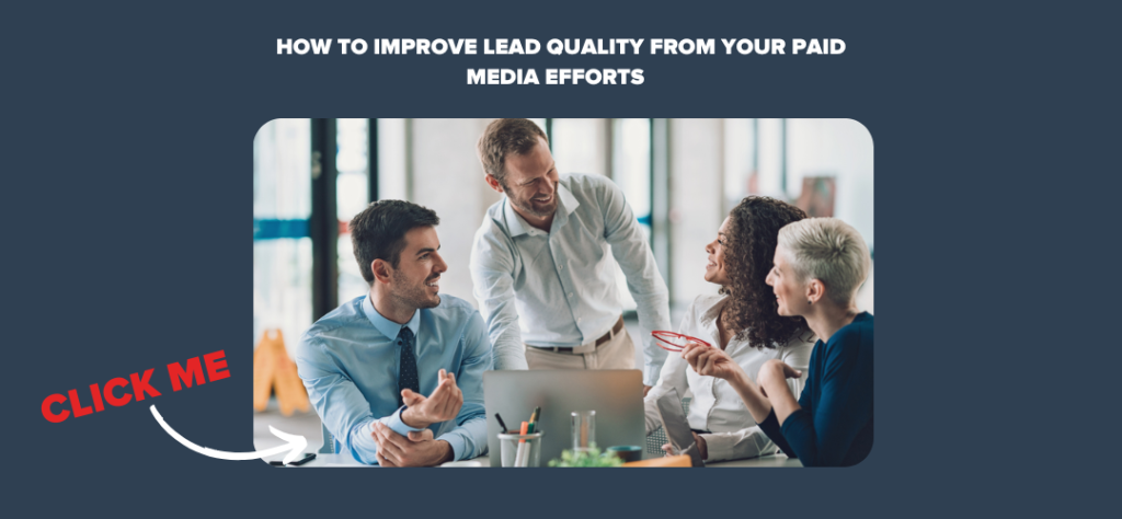 How to Improve Lead Quality from Your Paid Media Efforts  