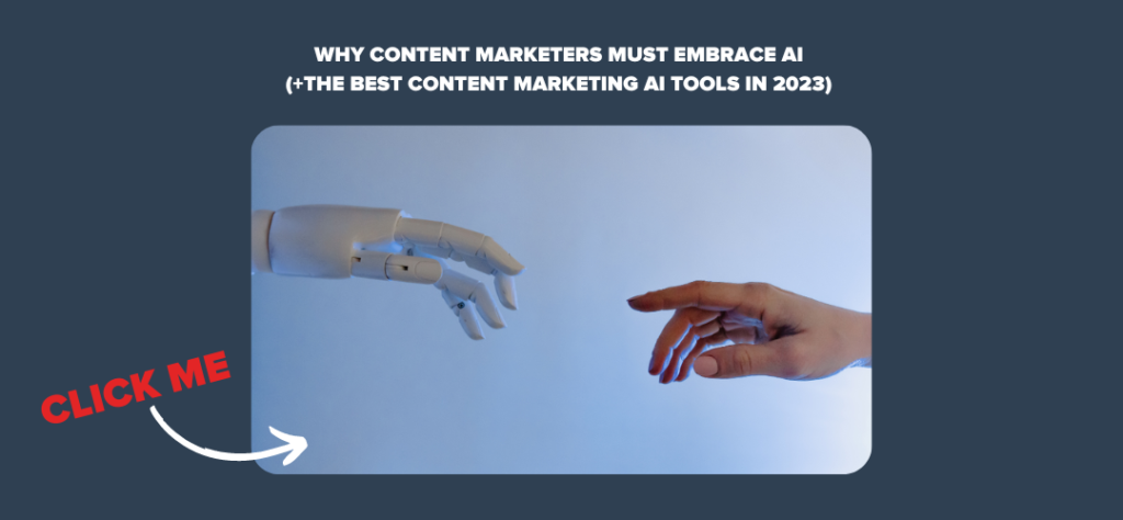 Why Content Marketers Must Embrace AI (+The Best Content Marketing AI Tools in 2023) 