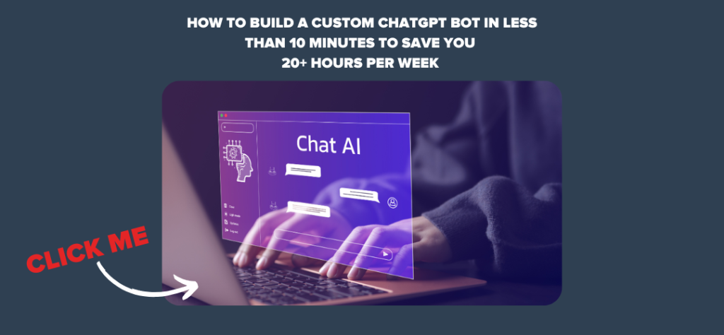 How to Build a Custom ChatGPT Bot in Less Than 10 Minutes to Save You 20+ Hours Per Week 