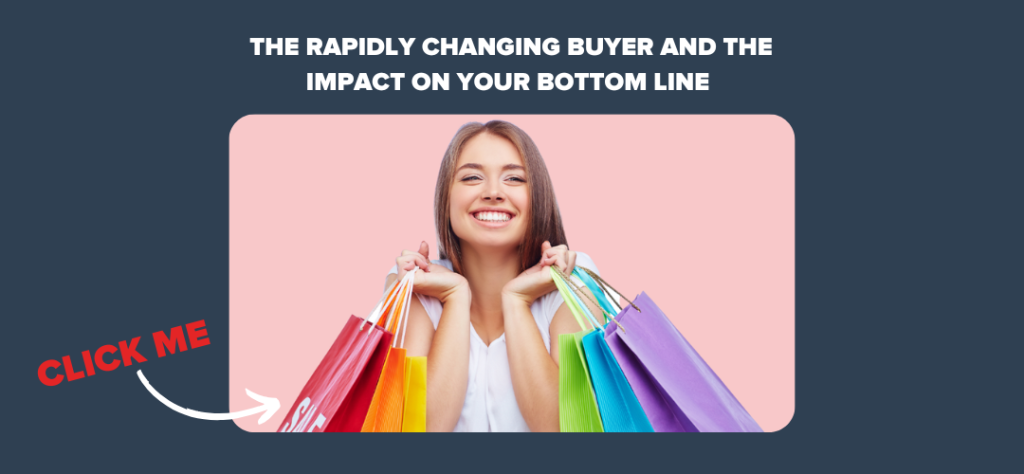 The Rapidly Changing Buyer and the Impact on Your Bottom Line 